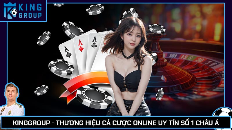 Kinggroup 🎖️ Thương hiệu cá cược online uy tín số 1 châu Á